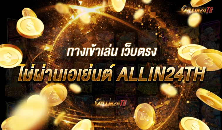 ทางเข้าเล่น เว็บตรง ไม่ผ่านเอเย่นต์ ALLIN24TH