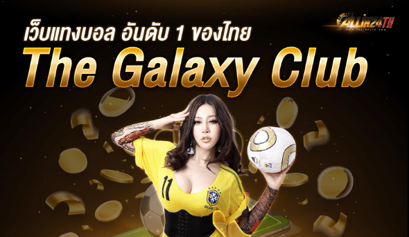เว็บแทงบอล อันดับ 1 ของไทย The Galaxy Club